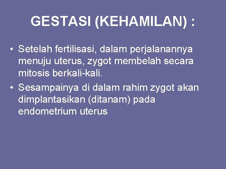 GESTASI (KEHAMILAN) : • Setelah fertilisasi, dalam perjalanannya menuju uterus, zygot membelah secara mitosis