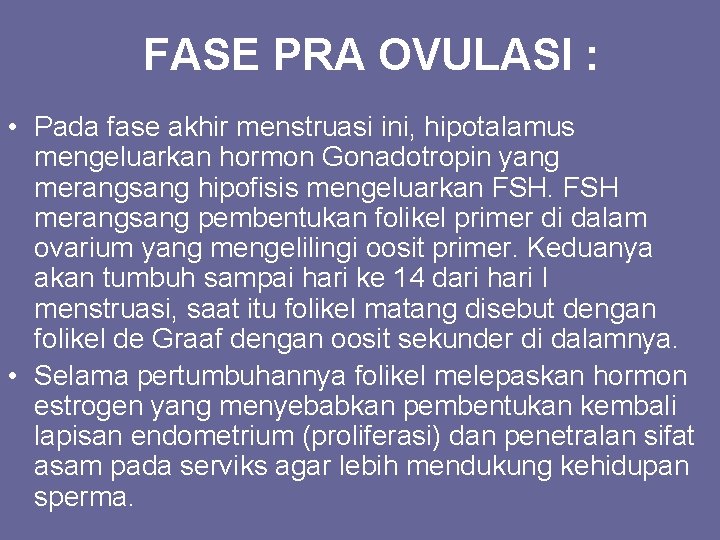 FASE PRA OVULASI : • Pada fase akhir menstruasi ini, hipotalamus mengeluarkan hormon Gonadotropin