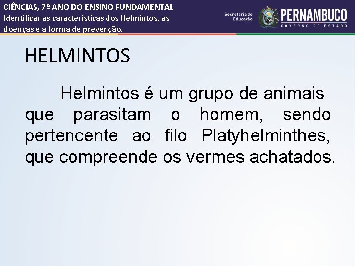 CIÊNCIAS, 7º ANO DO ENSINO FUNDAMENTAL Identificar as características dos Helmintos, as doenças e