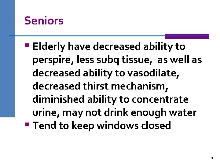 Seniors § Elderly have decreased ability to perspire, less subq tissue, as well as