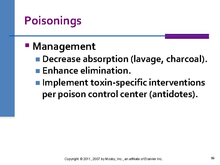 Poisonings § Management n Decrease absorption (lavage, charcoal). n Enhance elimination. n Implement toxin-specific