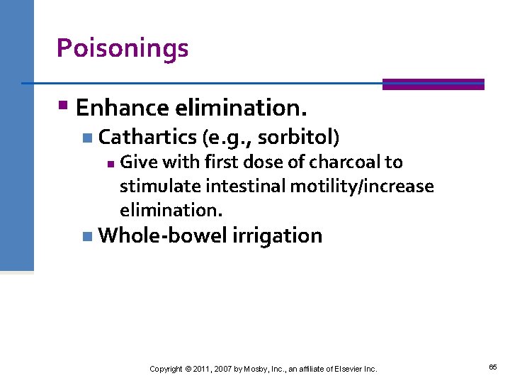 Poisonings § Enhance elimination. n Cathartics (e. g. , sorbitol) n Give with first