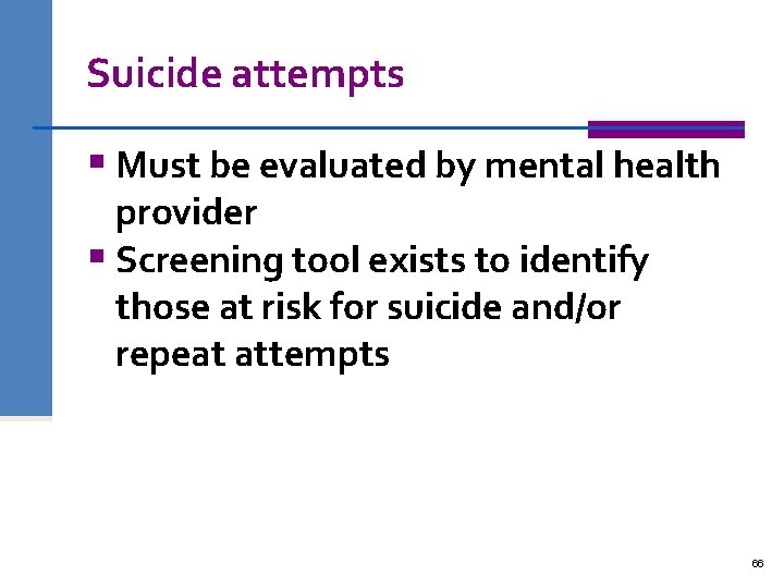 Suicide attempts § Must be evaluated by mental health provider § Screening tool exists