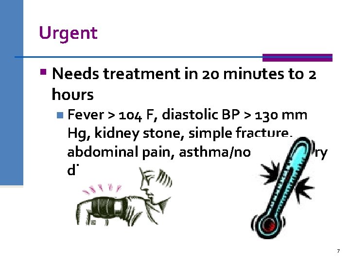 Urgent § Needs treatment in 20 minutes to 2 hours n Fever > 104