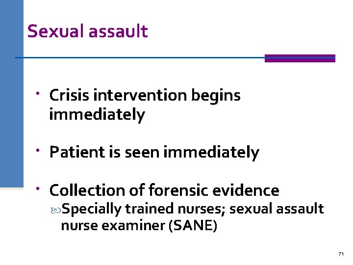 Sexual assault Crisis intervention begins immediately Patient is seen immediately Collection of forensic evidence