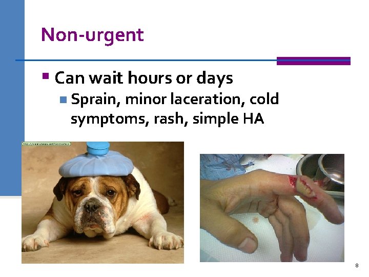 Non-urgent § Can wait hours or days n Sprain, minor laceration, cold symptoms, rash,