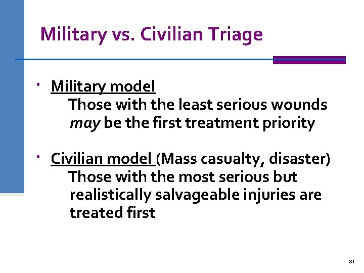 Military vs. Civilian Triage Military model Those with the least serious wounds may be