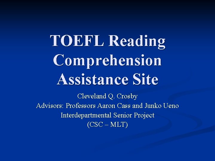TOEFL Reading Comprehension Assistance Site Cleveland Q. Crosby Advisors: Professors Aaron Cass and Junko