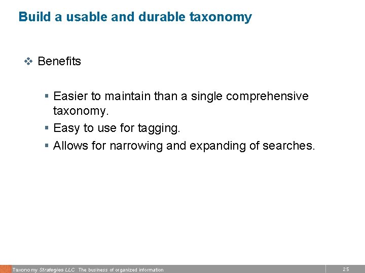 Build a usable and durable taxonomy v Benefits § Easier to maintain than a