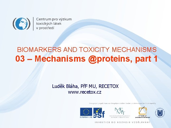 BIOMARKERS AND TOXICITY MECHANISMS 03 – Mechanisms @proteins, part 1 Luděk Bláha, PřF MU,