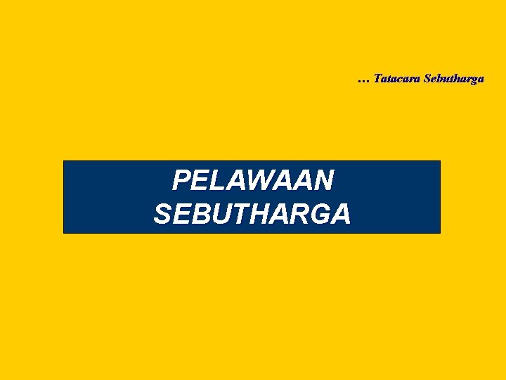 … Tatacara Sebutharga PELAWAAN SEBUTHARGA 