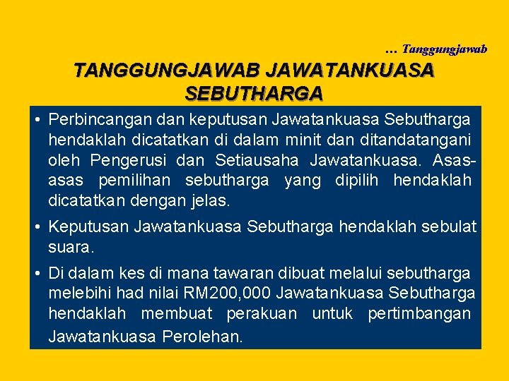 … Tanggungjawab TANGGUNGJAWAB JAWATANKUASA SEBUTHARGA • Perbincangan dan keputusan Jawatankuasa Sebutharga hendaklah dicatatkan di