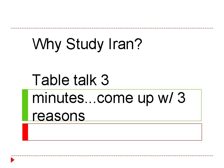 Why Study Iran? Table talk 3 minutes. . . come up w/ 3 reasons