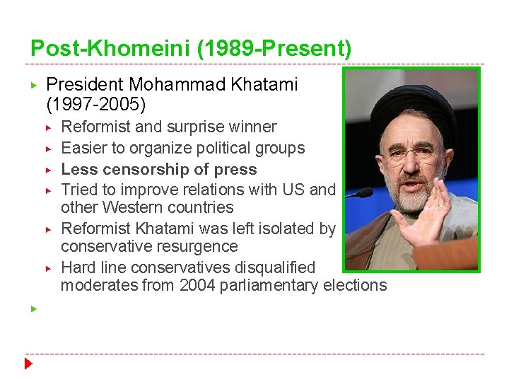 Post-Khomeini (1989 -Present) ▶ President Mohammad Khatami (1997 -2005) ▶ ▶ ▶ ▶ Reformist Post-Khomeini (1989 -Present) ▶ President Mohammad Khatami (1997 -2005) ▶ ▶ ▶ ▶ Reformist