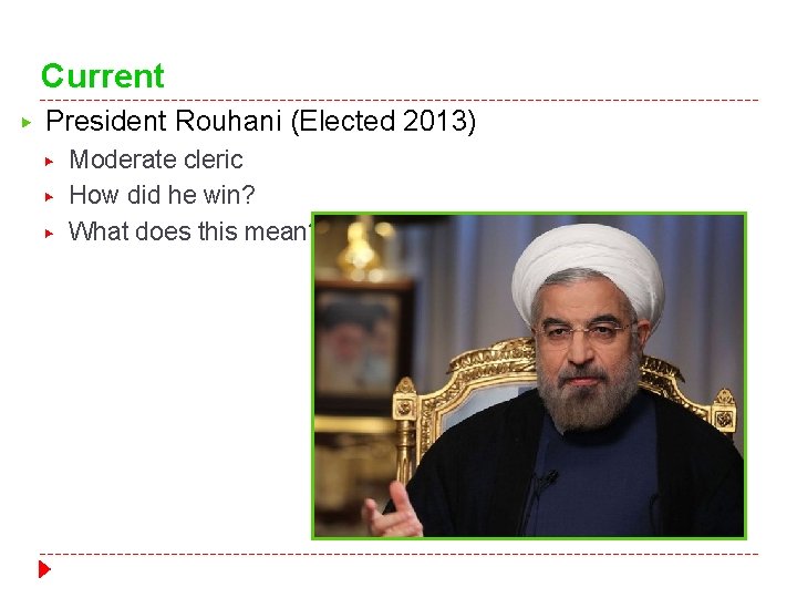 Current ▶ President Rouhani (Elected 2013) ▶ ▶ ▶ Moderate cleric How did he