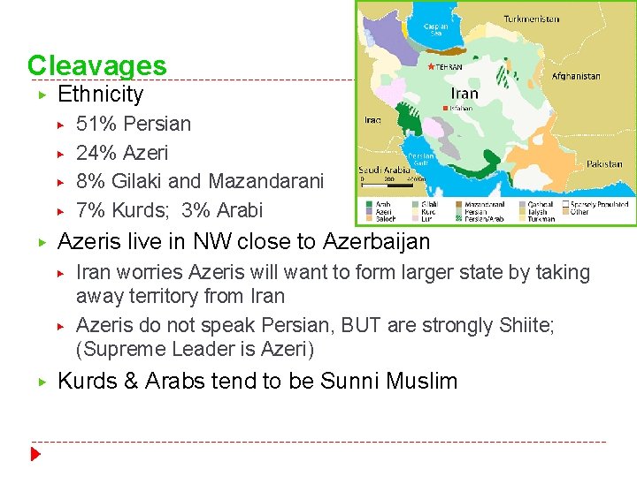Cleavages ▶ Ethnicity ▶ ▶ ▶ Azeris live in NW close to Azerbaijan ▶ Cleavages ▶ Ethnicity ▶ ▶ ▶ Azeris live in NW close to Azerbaijan ▶