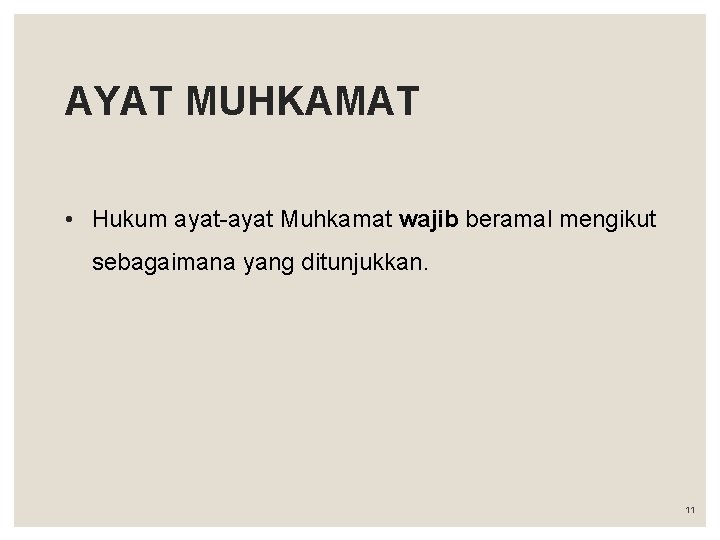 AYAT MUHKAMAT • Hukum ayat-ayat Muhkamat wajib beramal mengikut sebagaimana yang ditunjukkan. 11 