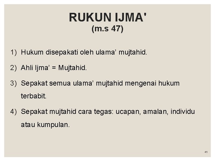 RUKUN IJMA' (m. s 47) 1) Hukum disepakati oleh ulama’ mujtahid. 2) Ahli Ijma’