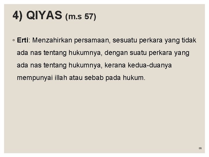 4) QIYAS (m. s 57) ◦ Erti: Menzahirkan persamaan, sesuatu perkara yang tidak ada