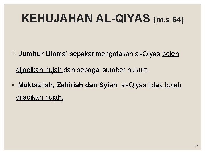 KEHUJAHAN AL-QIYAS (m. s 64) ◦ Jumhur Ulama’ sepakat mengatakan al-Qiyas boleh dijadikan hujah