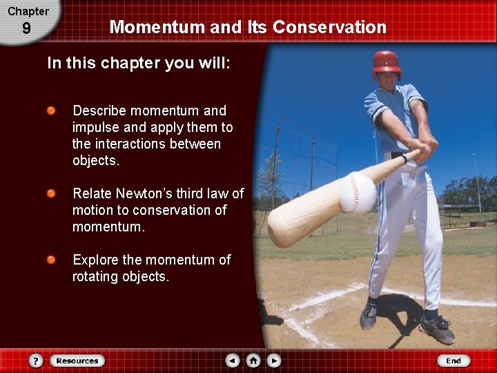 Chapter 9 Momentum and Its Conservation In this chapter you will: Describe momentum and Chapter 9 Momentum and Its Conservation In this chapter you will: Describe momentum and