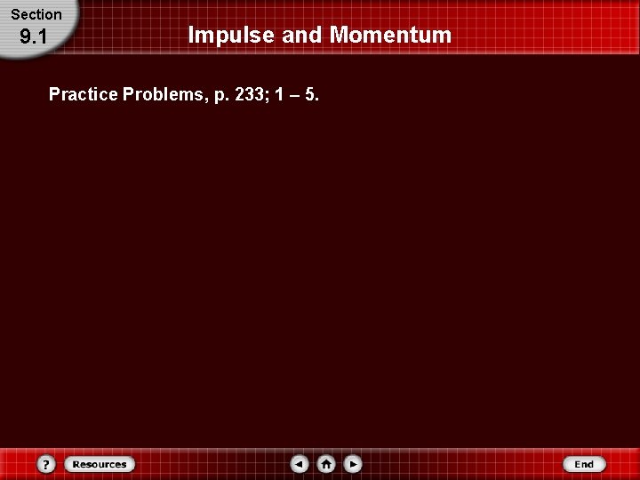 Section 9. 1 Impulse and Momentum Practice Problems, p. 233; 1 – 5. Section 9. 1 Impulse and Momentum Practice Problems, p. 233; 1 – 5.