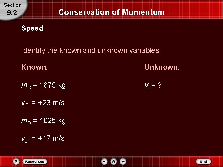 Section 9. 2 Conservation of Momentum Speed Identify the known and unknown variables. Known: Section 9. 2 Conservation of Momentum Speed Identify the known and unknown variables. Known:
