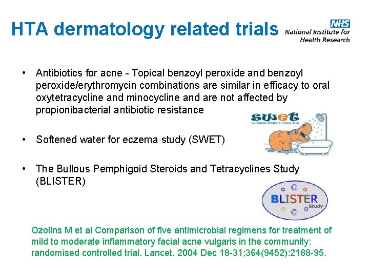 HTA dermatology related trials • Antibiotics for acne - Topical benzoyl peroxide and benzoyl HTA dermatology related trials • Antibiotics for acne - Topical benzoyl peroxide and benzoyl