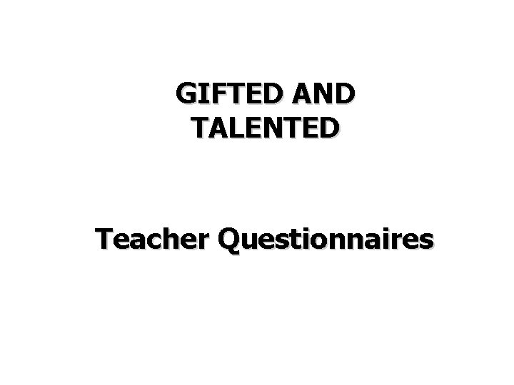 GIFTED AND TALENTED Teacher Questionnaires 