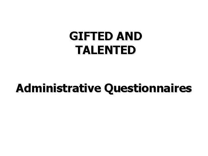 GIFTED AND TALENTED Administrative Questionnaires 