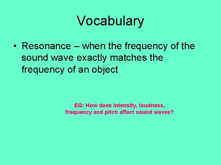 Vocabulary • Resonance – when the frequency of the sound wave exactly matches the