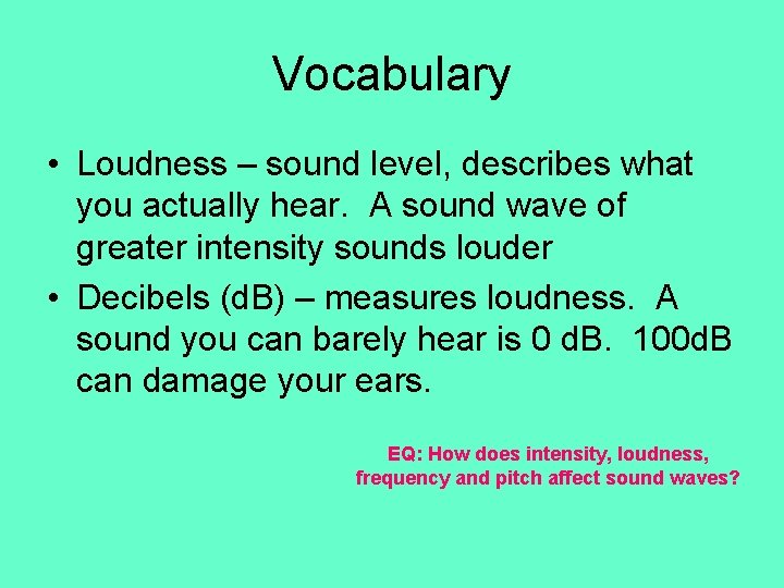 Vocabulary • Loudness – sound level, describes what you actually hear. A sound wave