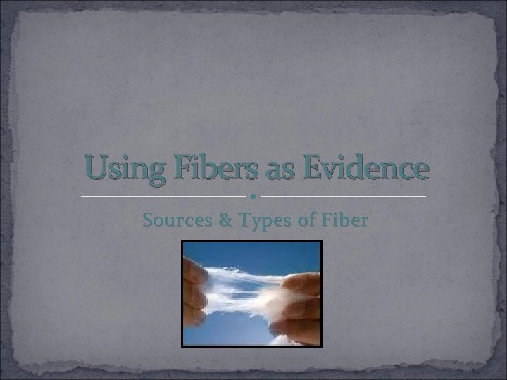 Using Fibers as Evidence Sources & Types of Fiber 