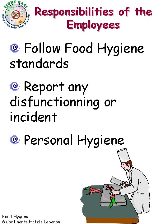 Responsibilities of the Employees Follow Food Hygiene standards Report any disfunctionning or incident Personal