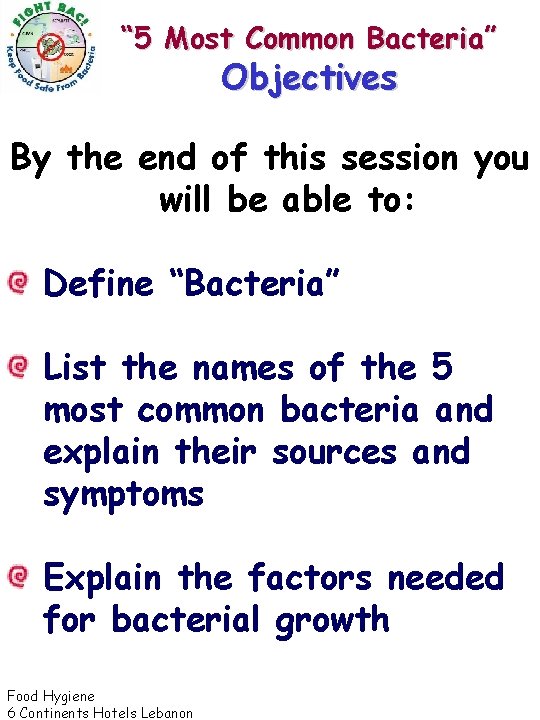 “ 5 Most Common Bacteria” Objectives By the end of this session you will