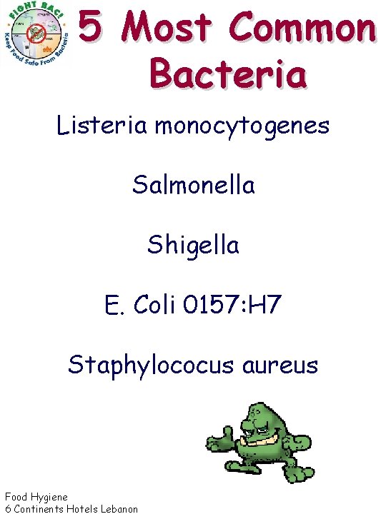 5 Most Common Bacteria Listeria monocytogenes Salmonella Shigella E. Coli 0157: H 7 Staphylococus