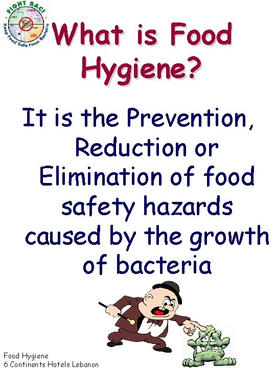 What is Food Hygiene? It is the Prevention, Reduction or Elimination of food safety