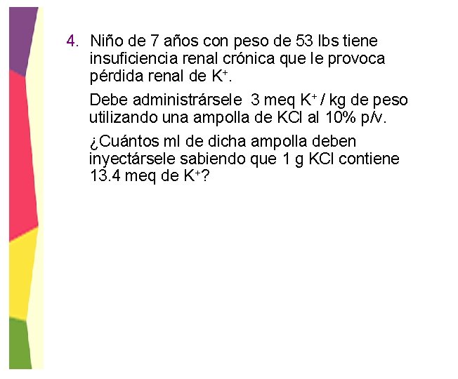 4. Niño de 7 años con peso de 53 lbs tiene insuficiencia renal crónica