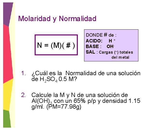 Molaridad y Normalidad N = (M)( # ) DONDE # de : ACIDO: H