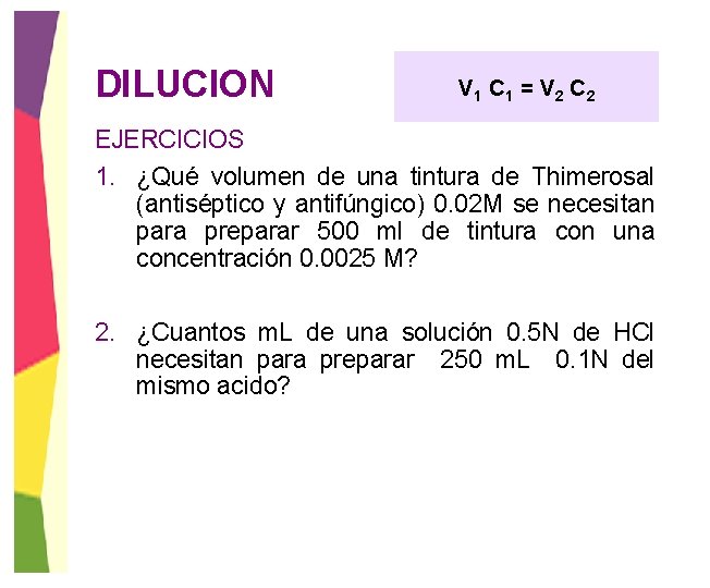 DILUCION V 1 C 1 = V 2 C 2 EJERCICIOS 1. ¿Qué volumen