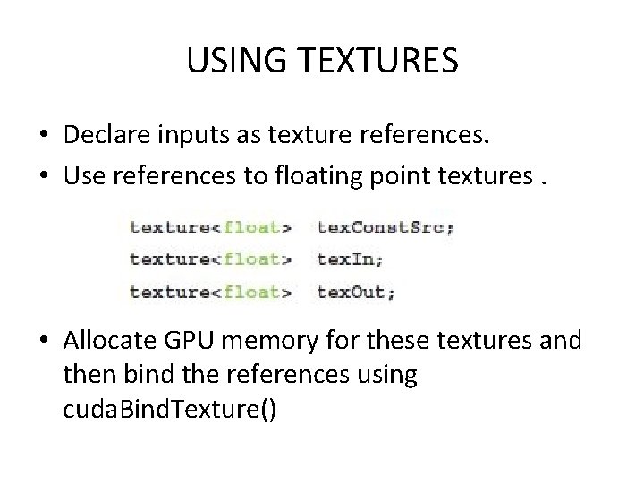 USING TEXTURES • Declare inputs as texture references. • Use references to floating point