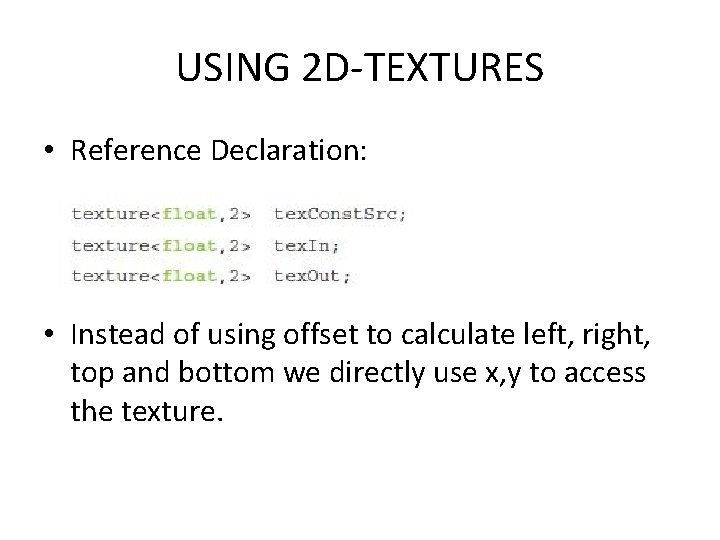 USING 2 D-TEXTURES • Reference Declaration: • Instead of using offset to calculate left,