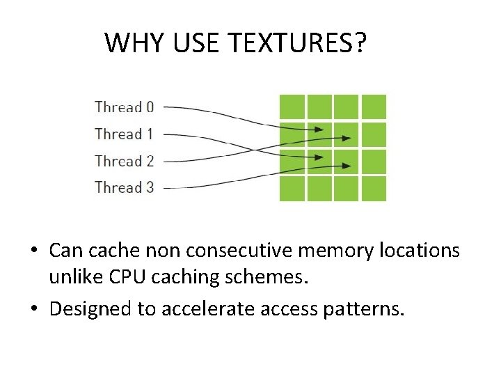  WHY USE TEXTURES? • Can cache non consecutive memory locations unlike CPU caching