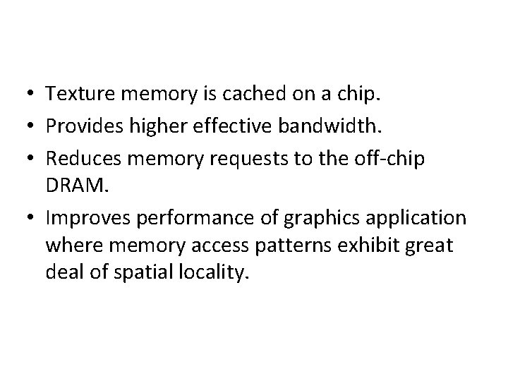  • Texture memory is cached on a chip. • Provides higher effective bandwidth.