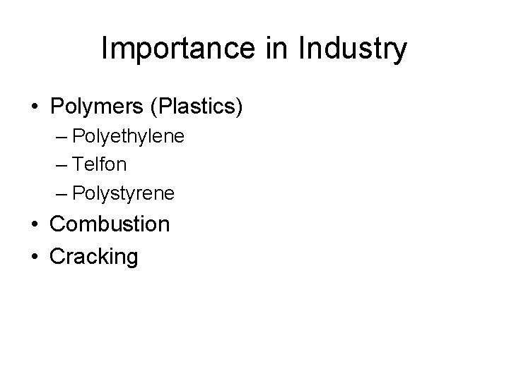 Importance in Industry • Polymers (Plastics) – Polyethylene – Telfon – Polystyrene • Combustion