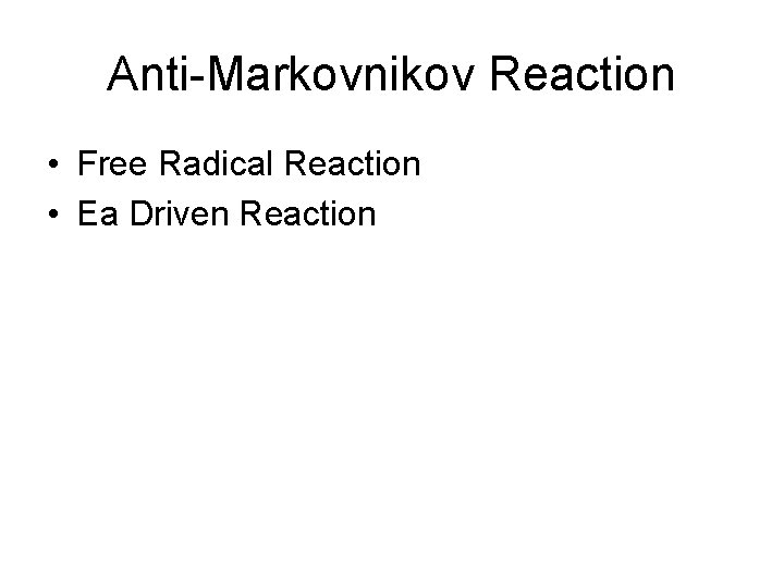 Anti-Markovnikov Reaction • Free Radical Reaction • Ea Driven Reaction 