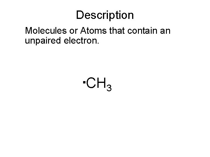 Description Molecules or Atoms that contain an unpaired electron. . CH 3 