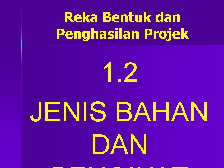 Reka Bentuk dan Penghasilan Projek 1. 2 JENIS BAHAN DAN 