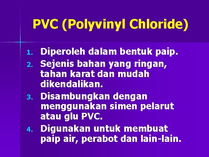PVC (Polyvinyl Chloride) 1. 2. 3. 4. Diperoleh dalam bentuk paip. Sejenis bahan yang