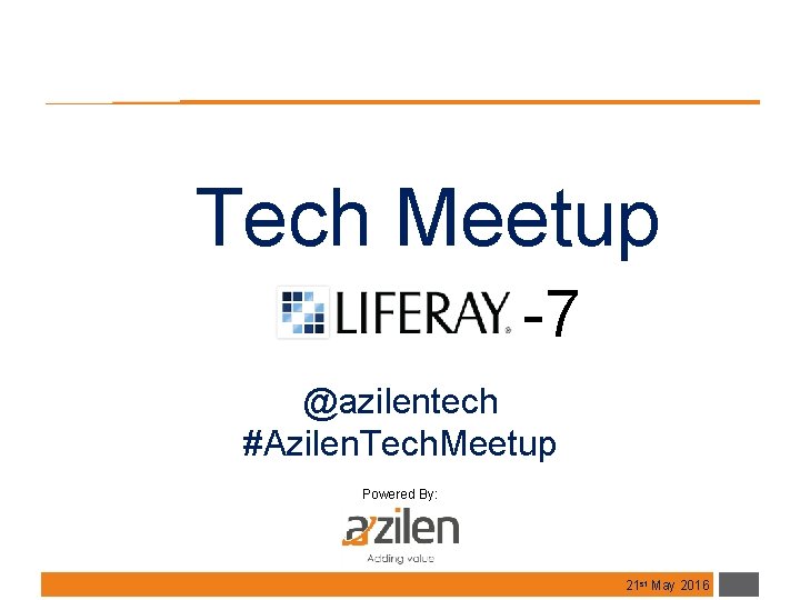 Tech Meetup -7 @azilentech #Azilen. Tech. Meetup Powered By: 21 st May 2016 